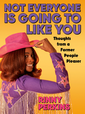 Not Everyone Is Going to Like You: Thoughts from a Former People Pleaser - Rinny Perkins