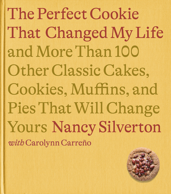 The Cookie That Changed My Life: And More Than 100 Other Classic Cakes, Cookies, Muffins, and Pies That Will Change Yours: A Cookbook - Nancy Silverton