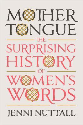 Mother Tongue: The Surprising History of Women's Words - Jenni Nuttall