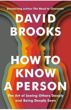 Poza produsului How to Know a Person: The Art of Seeing Others Deeply and Being Deeply Seen - David Brooks