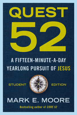Quest 52 Student Edition: A Fifteen-Minute-A-Day Yearlong Pursuit of Jesus - Mark E. Moore