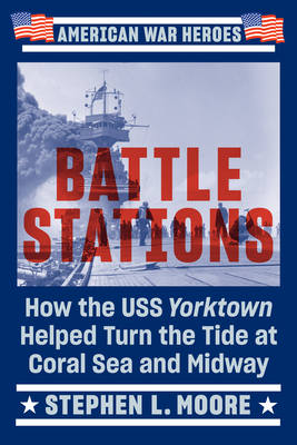 Battle Stations: How the USS Yorktown Helped Turn the Tide at Coral Sea and Midway - Stephen L. Moore
