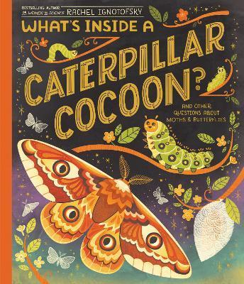 What's Inside a Caterpillar Cocoon?: And Other Questions about Moths & Butterflies - Rachel Ignotofsky