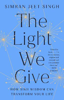 The Light We Give: How Sikh Wisdom Can Transform Your Life - Simran Jeet Singh