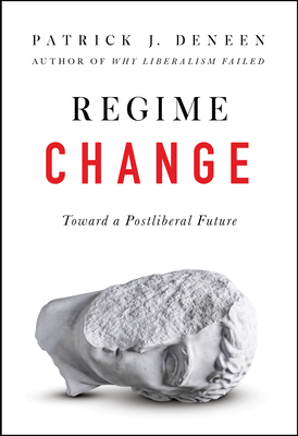 Regime Change: Toward a Postliberal Future - Patrick J. Deneen