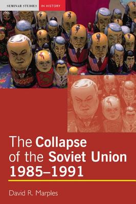 The Collapse of the Soviet Union, 1985-1991 - David R. Marples