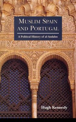 Muslim Spain and Portugal: A Political History of al-Andalus - Hugh Kennedy