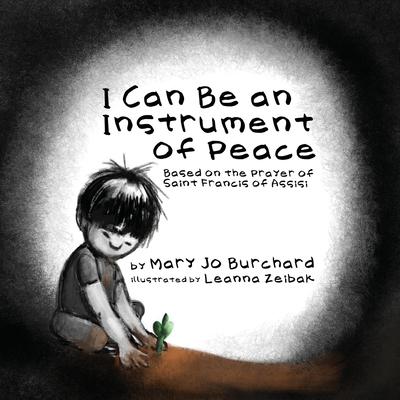 I Can Be an Instrument of Peace: Based on the Prayer of Saint Francis of Assisi - Mary Jo Burchard