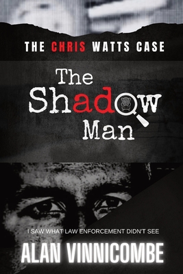 The Shadow Man: I Saw What Law Enforcement Didn't See - Alan Vinnicombe