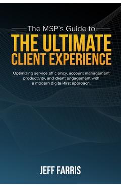 Coperta cărții 'The MSP's Guide to the Ultimate Client Experience: Optimizing service efficiency, account management productivity, and'