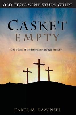 Casket Empty God's Plan of Redemption through History: Old Testament Study Guide - Carol Kaminski