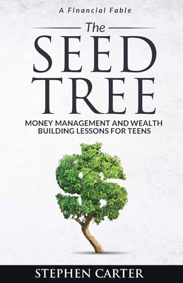 The Seed Tree: Money Management and Wealth Building Lessons for Teens - Stephen Carter