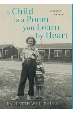 Poza produsului A Child is a Poem You Learn by Heart: A Memoir in Verse: A Memoir in Verse: A Memoir in Verse - Paulette Whitehurst