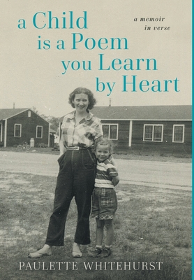 A Child is a Poem You Learn by Heart: A Memoir in Verse: A Memoir in Verse: A Memoir in Verse - Paulette Whitehurst