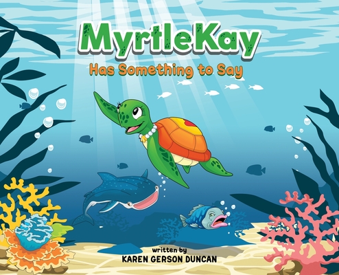 MyrtleKay has something to say: A little sea turtle stands up for her best friend, a whale shark, when she is bullied for looking different - Karen Duncan