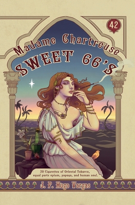 Madame Chartreuse Sweet 66's: 20 Cigarettes of Oriental Tobacco, equal parts opium, papaya, and human soul - Jp Hugo Vargas