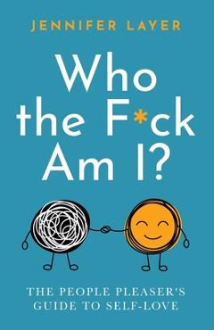 Coperta cărții 'Who the F*ck Am I?: The People Pleaser's Guide to Self-Love - Jennifer Layer'