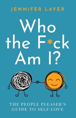 Who the F*ck Am I?: The People Pleaser's Guide to Self-Love - Jennifer Layer