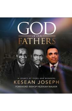 God of Our Fathers: Skinner, Washington and Mosley: A Legacy of Signs, Miracles and Wonders - Kesean Joseph