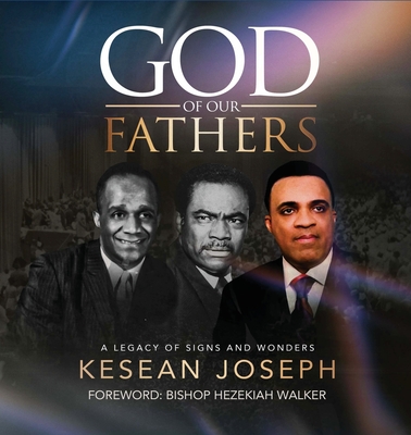 God of Our Fathers: Skinner, Washington and Mosley: A Legacy of Signs, Miracles and Wonders - Kesean Joseph