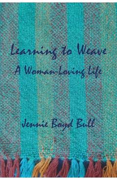Poza produsului Learning to Weave: A Woman-Loving Life - Jennie Boyd Bull
