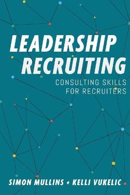Leadership Recruiting: Consulting Skills for Recruiters - Kelli Vukelic