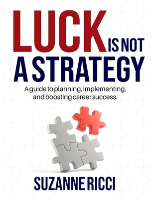 Luck is Not a Strategy: A how-to guide for planning, implementing & ensuring successful career management. - Suzanne Ricci