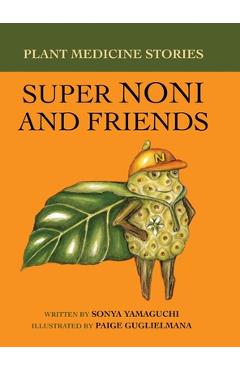 Coperta cărții 'Plant Medicine Stories Super Noni and Friends - Sonya Yamaguchi'