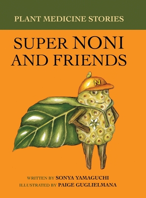 Plant Medicine Stories Super Noni and Friends - Sonya Yamaguchi