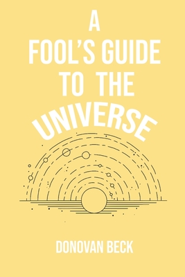 A Fool's Guide to the Universe: A collection of Poetry by Donovan Beck - Mackenzie August-mcclure