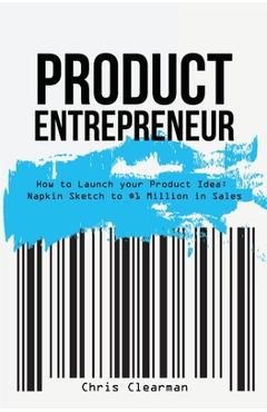 Coperta cărții 'Product Entrepreneur: How to Launch Your Product Idea: Napkin Sketch to $1 Million in Sales - Chris Clearman'