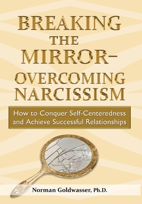 Breaking the Mirror-Overcoming Narcissism - Norman Goldwasser