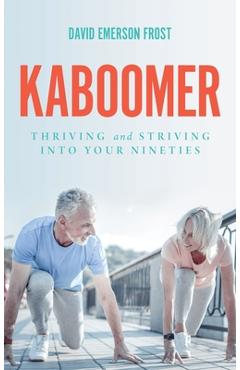 Kaboomer: Thriving and Striving into Your 90s - David Emerson Frost