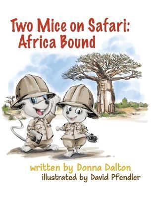 Two Mice on Safari: Africa Bound: Africa Bound - Donna Dalton