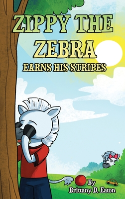 Zippy The Zebra Earns His Stripes - Brittany D. Eaton