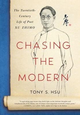 Chasing the Modern: The Twentieth-Century Life of Poet Xu Zhimo - Tony S. Hsu