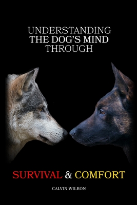 Understanding the Dog's Mind Through Survival & Comfort - Calvin Wilbon