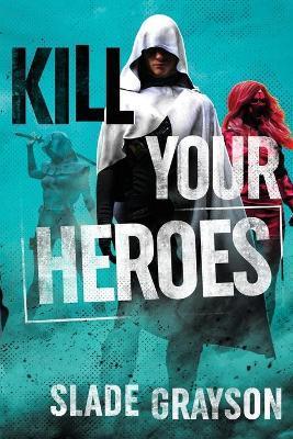Kill Your Heroes - Slade Grayson