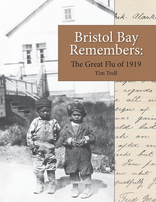 Bristol Bay Remembers: The Great Flu of 1919: The Great Flu of 1919 - Tim Troll