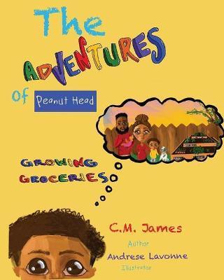 The Adventures of Peanut Head: Growing Groceries - C. M. James