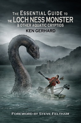 The Essential Guide to the Loch Ness Monster & Other Aquatic Cryptids - Ken Gerhard