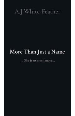 Coperta cărții 'More Than Just a Name: ... She is so much more... - A. J. White-feather'