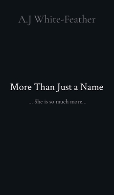 More Than Just a Name: ... She is so much more... - A. J. White-feather