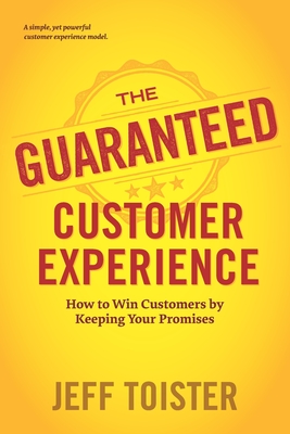 The Guaranteed Customer Experience: How to Win Customers by Keeping Your Promises - Jeff Toister