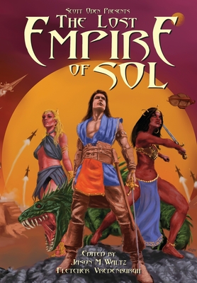 Scott Oden Presents The Lost Empire of Sol: A Shared World Anthology of Sword & Planet Tales - Scott Oden