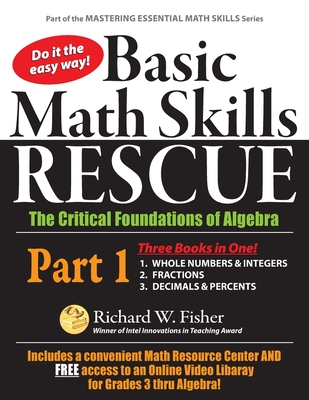 Basic Math Skills Rescue, Part 1: The Critical Foundations of Algebra - Richard W. Fisher