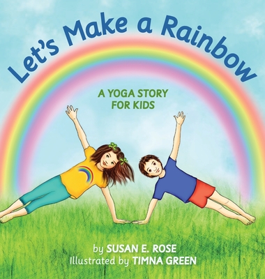 Let's Make a Rainbow: A Yoga Story for Kids - Susan E. Rose