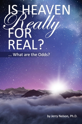 Is Heaven Really For Real?: What are the Odds? - Jerry Nelson