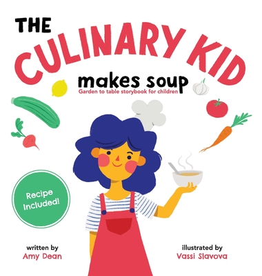 The Culinary Kid Makes Soup: Garden to Table Storybook for Children - Amy Dean