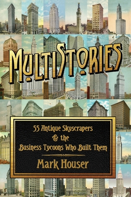 MultiStories: 55 Antique Skyscrapers and the Business Tycoons Who Built Them - Mark Houser